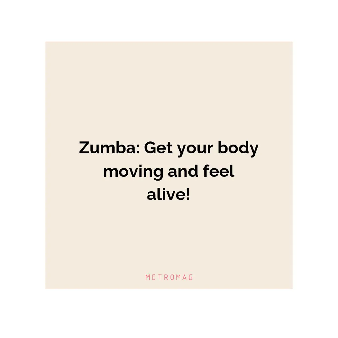 Zumba: Get your body moving and feel alive!