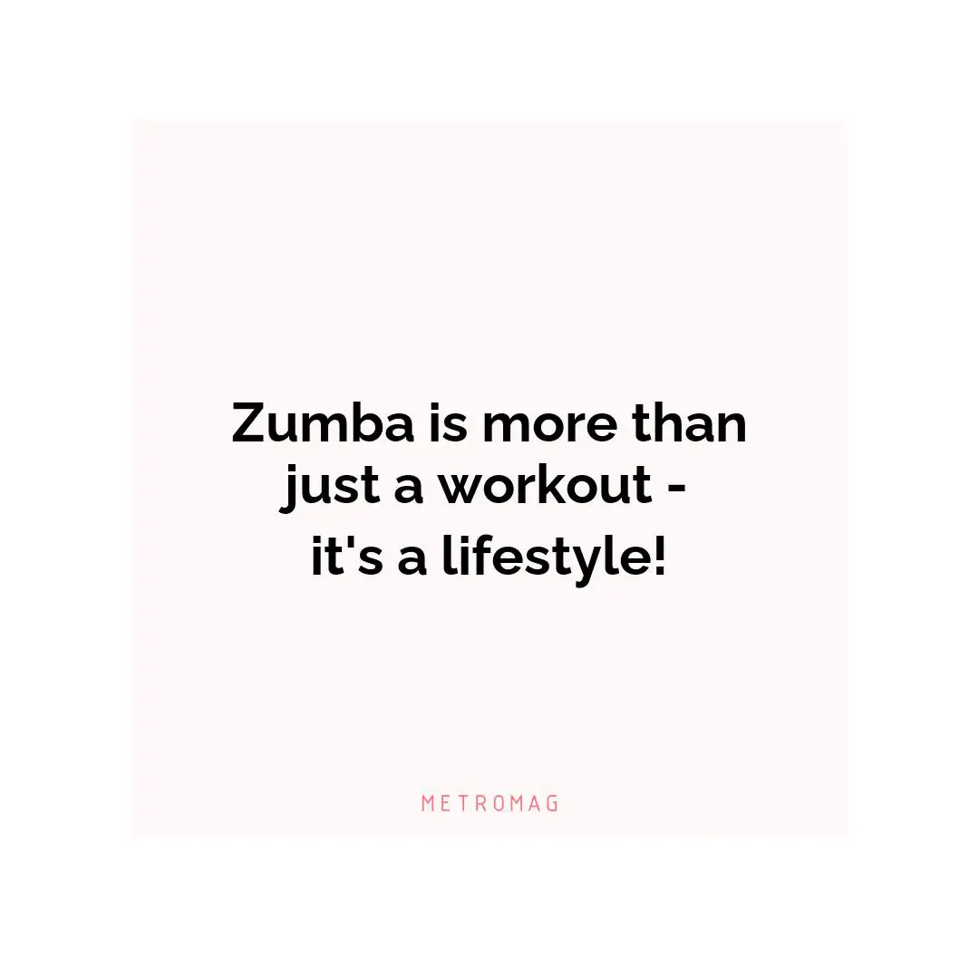 Zumba is more than just a workout - it's a lifestyle!