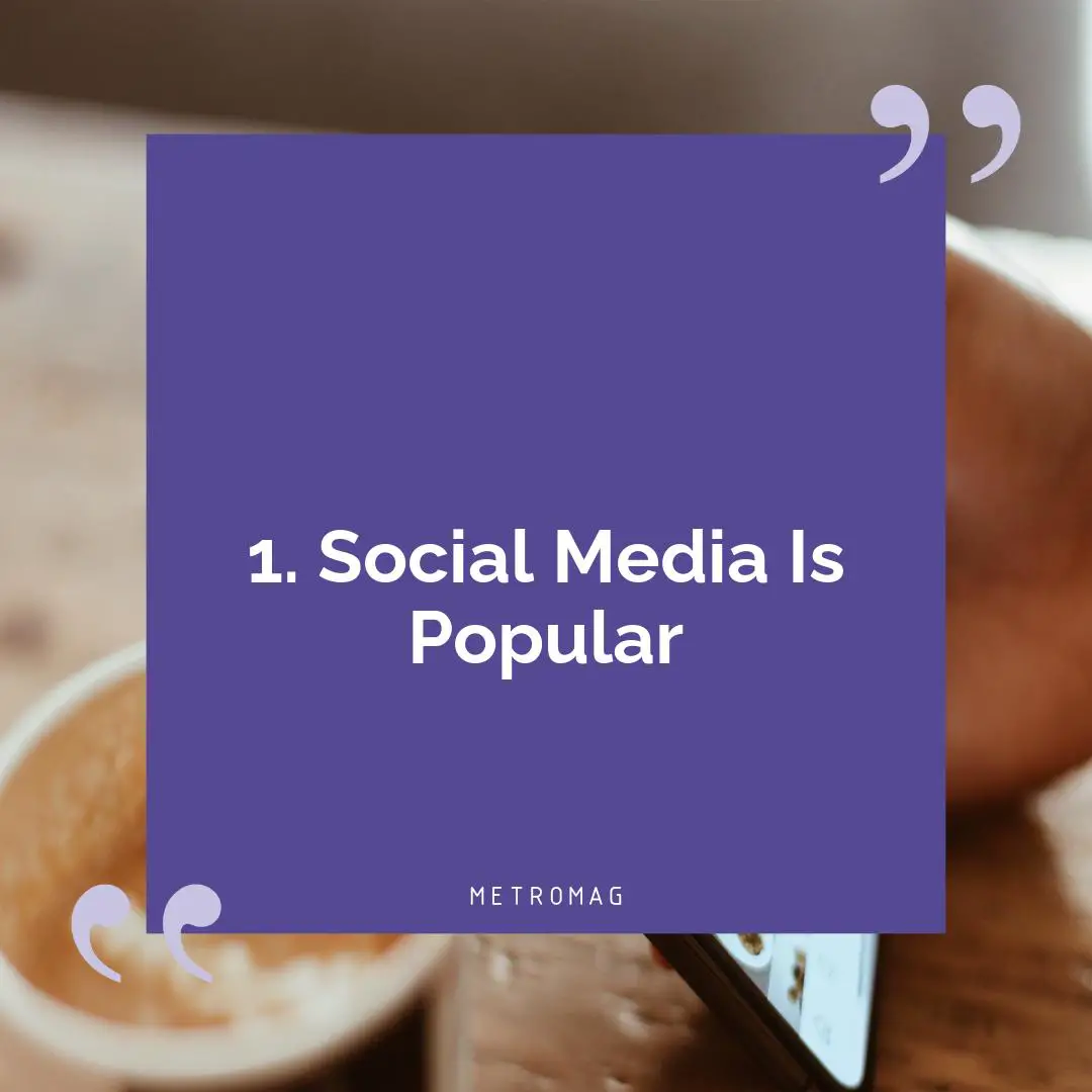 1. Social Media Is Popular
