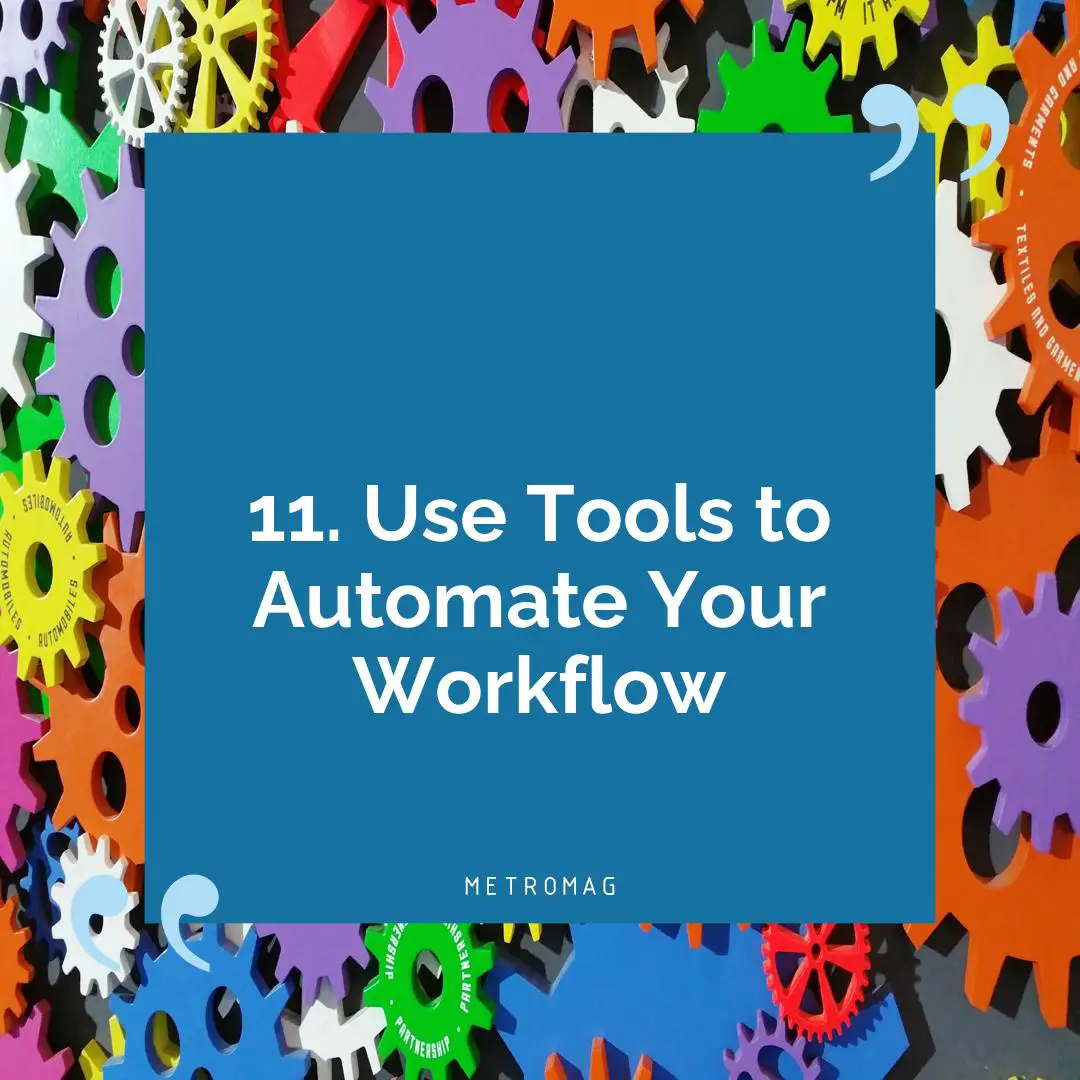 11. Use Tools to Automate Your Workflow
