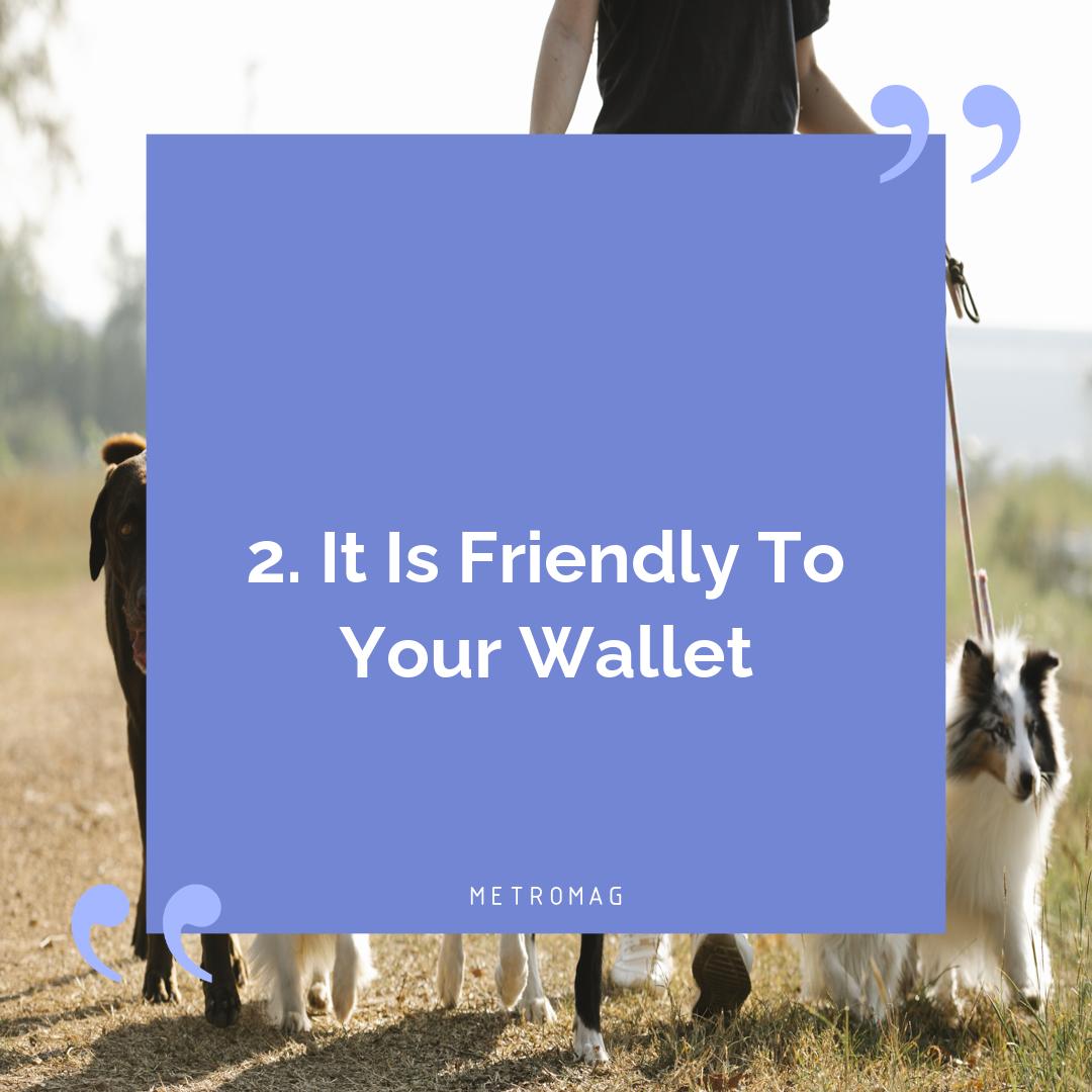 2. It Is Friendly To Your Wallet