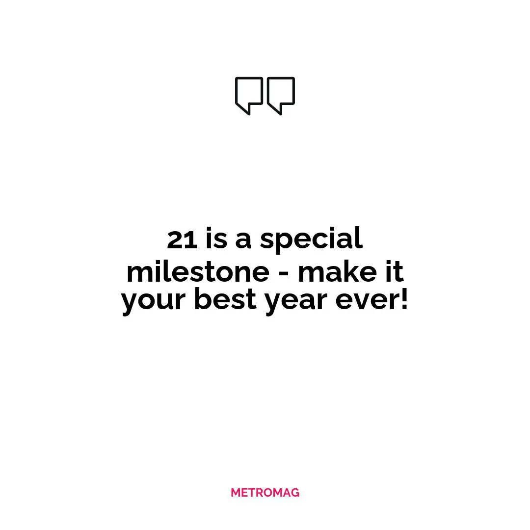 21 is a special milestone - make it your best year ever!