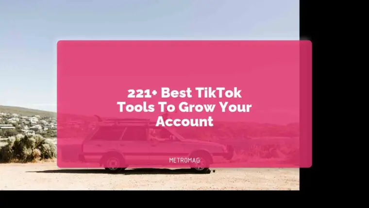 221+ Best TikTok Tools To Grow Your Account