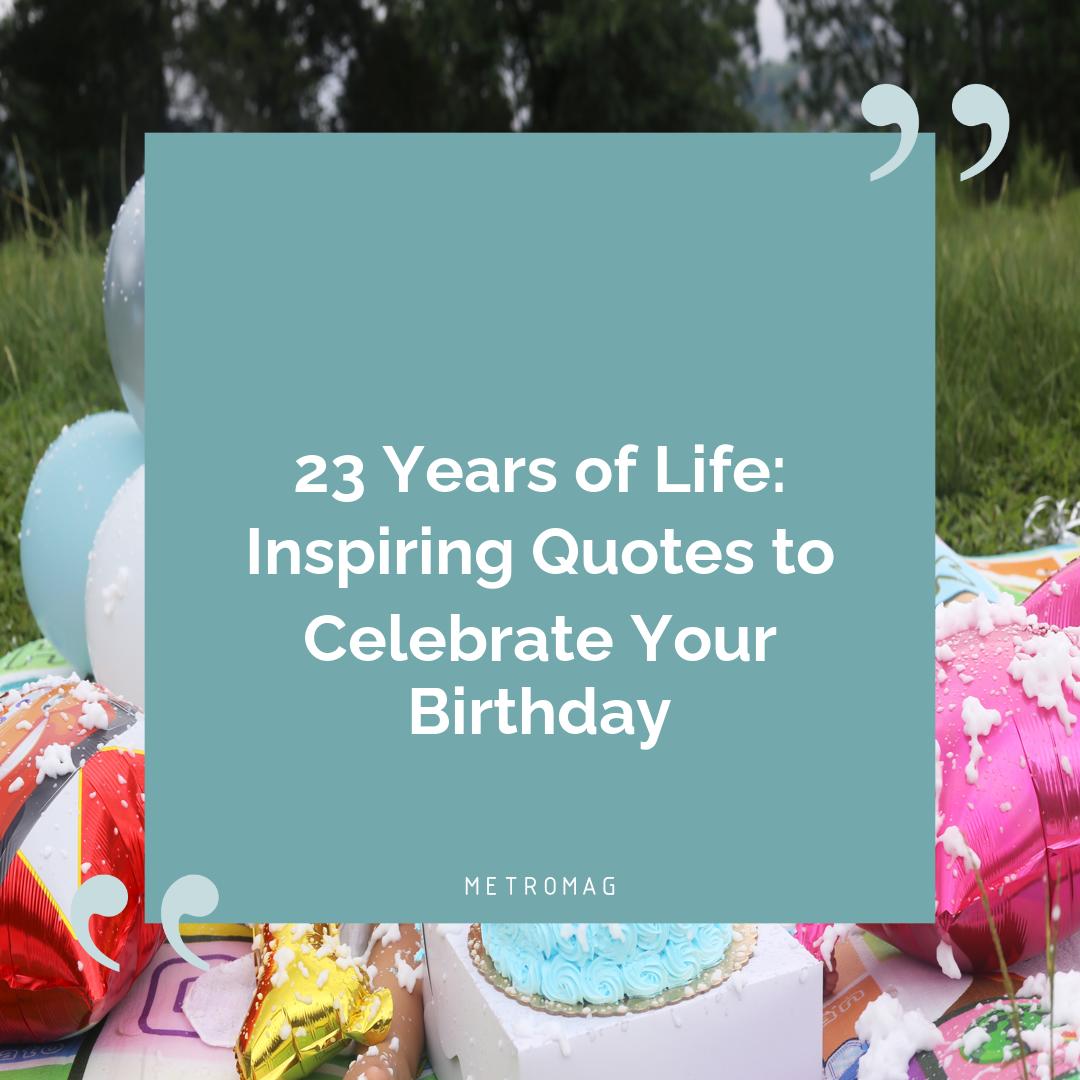 23 Years of Life: Inspiring Quotes to Celebrate Your Birthday