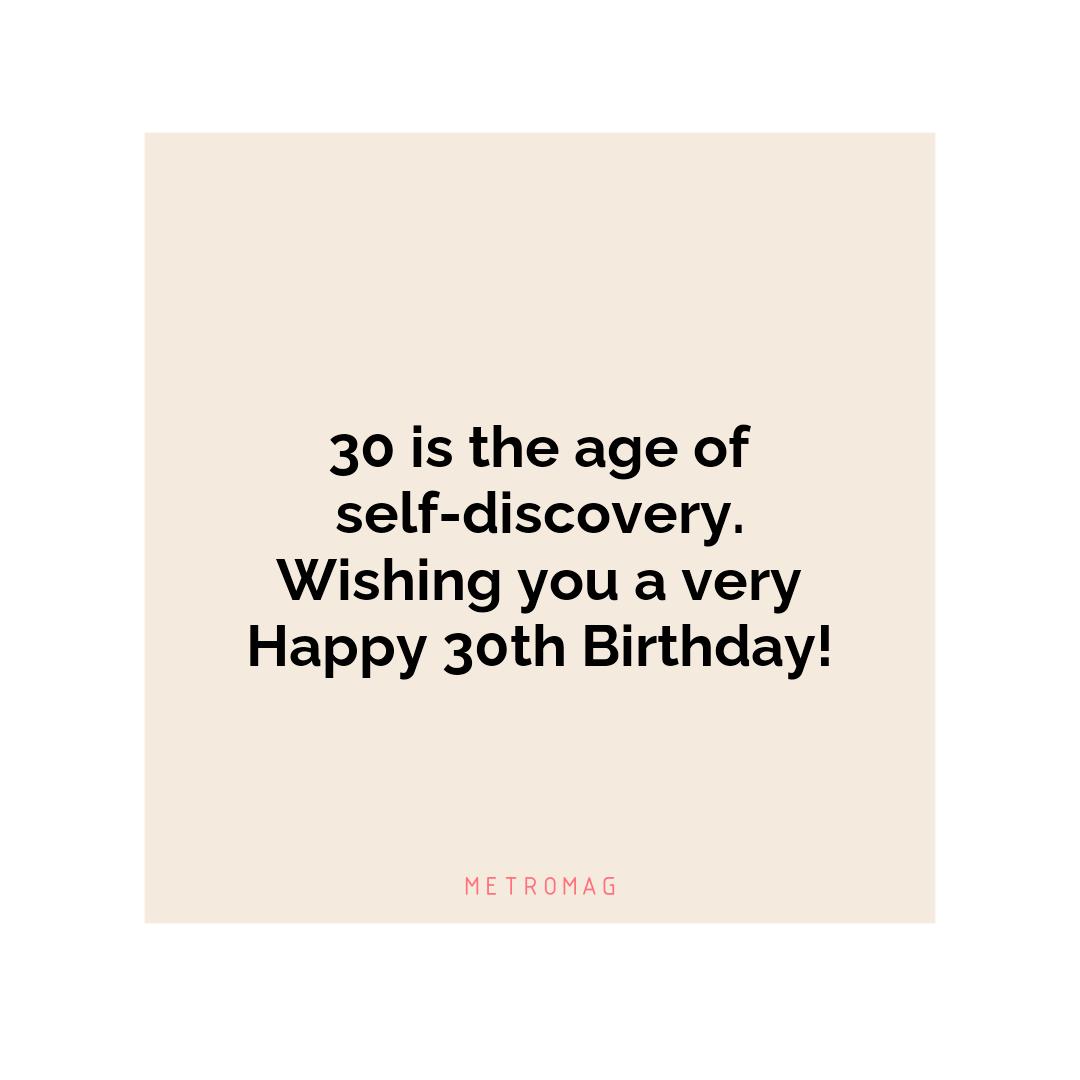 30 is the age of self-discovery. Wishing you a very Happy 30th Birthday!