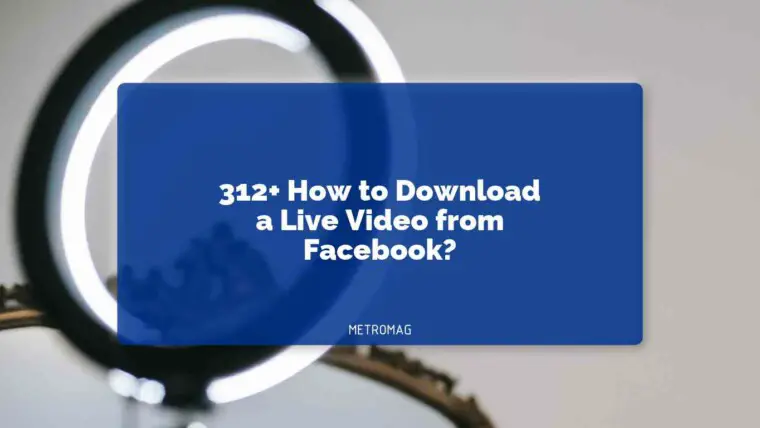 312+ How to Download a Live Video from Facebook?