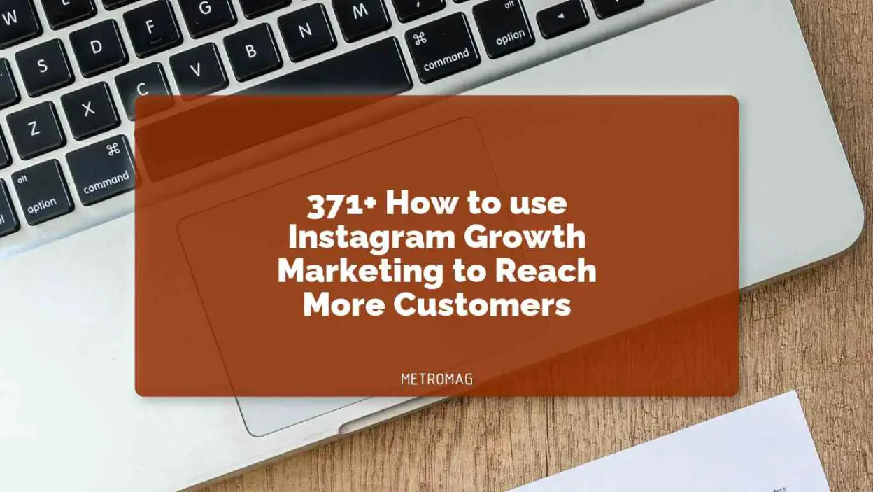 371+ How to use Instagram Growth Marketing to Reach More Customers
