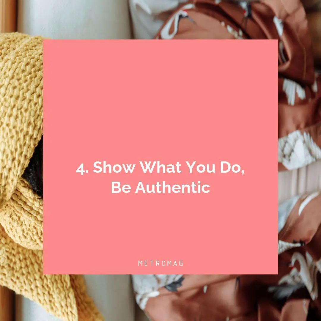 4. Show What You Do, Be Authentic