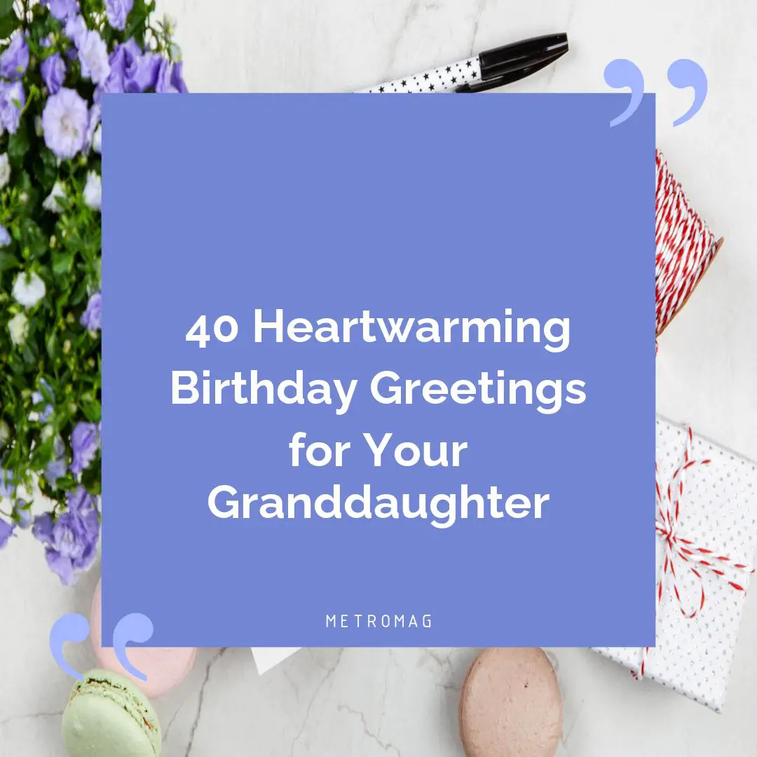 40 Heartwarming Birthday Greetings for Your Granddaughter