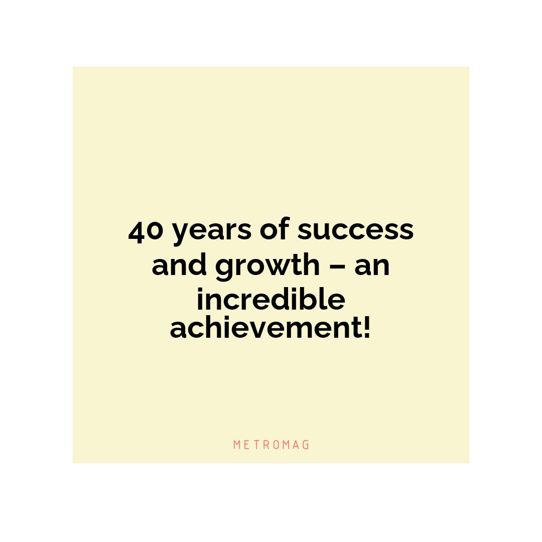 40 years of success and growth – an incredible achievement!