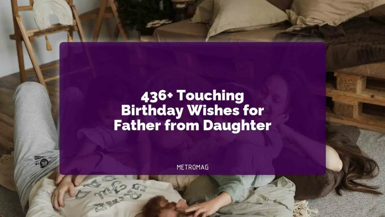 436+ Touching Birthday Wishes for Father from Daughter