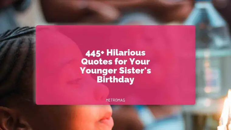 445+ Hilarious Quotes for Your Younger Sister's Birthday