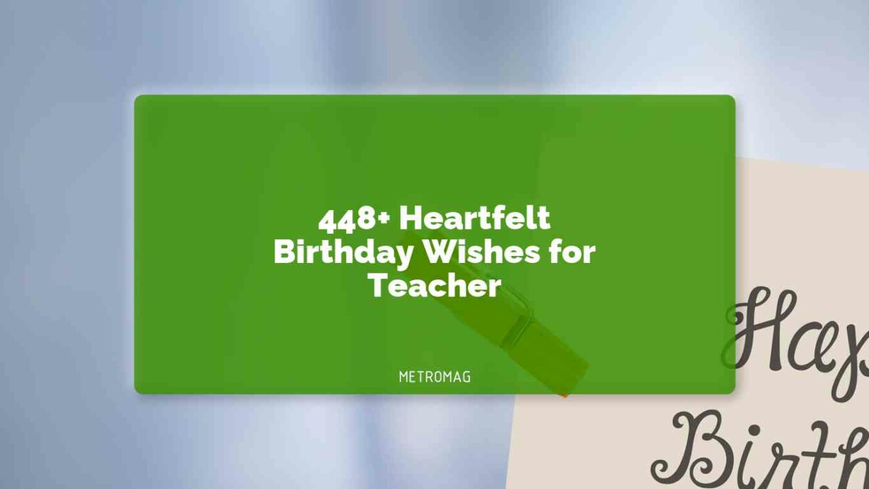 448+ Heartfelt Birthday Wishes for Teacher
