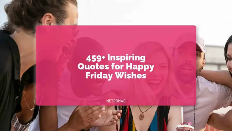 459+ Inspiring Quotes for Happy Friday Wishes