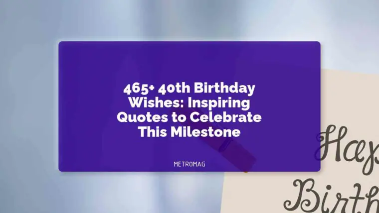 465+ 40th Birthday Wishes: Inspiring Quotes to Celebrate This Milestone