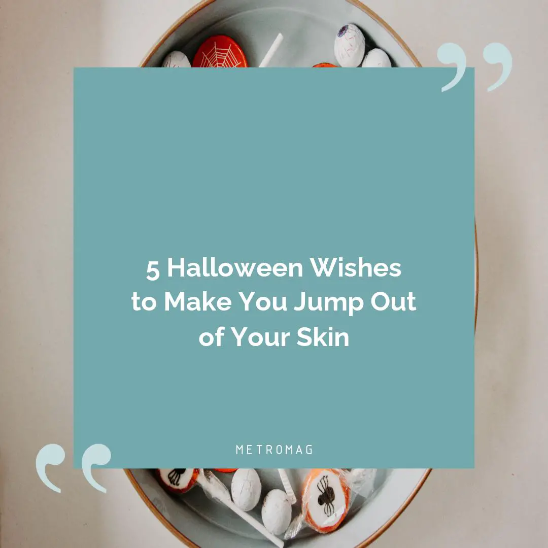 5 Halloween Wishes to Make You Jump Out of Your Skin