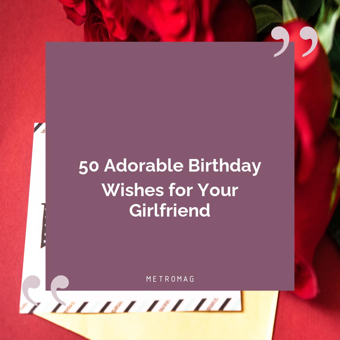 50 Adorable Birthday Wishes for Your Girlfriend