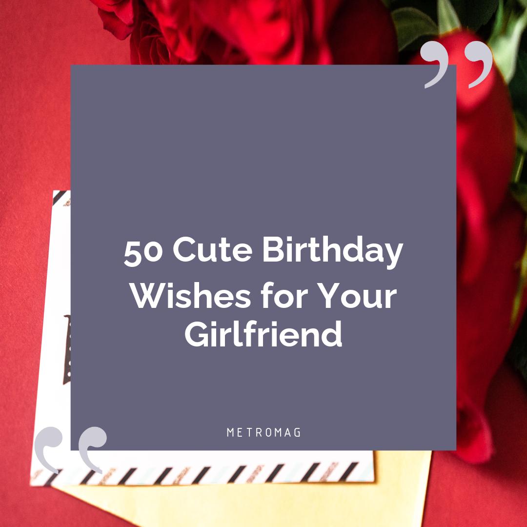 50 Cute Birthday Wishes for Your Girlfriend