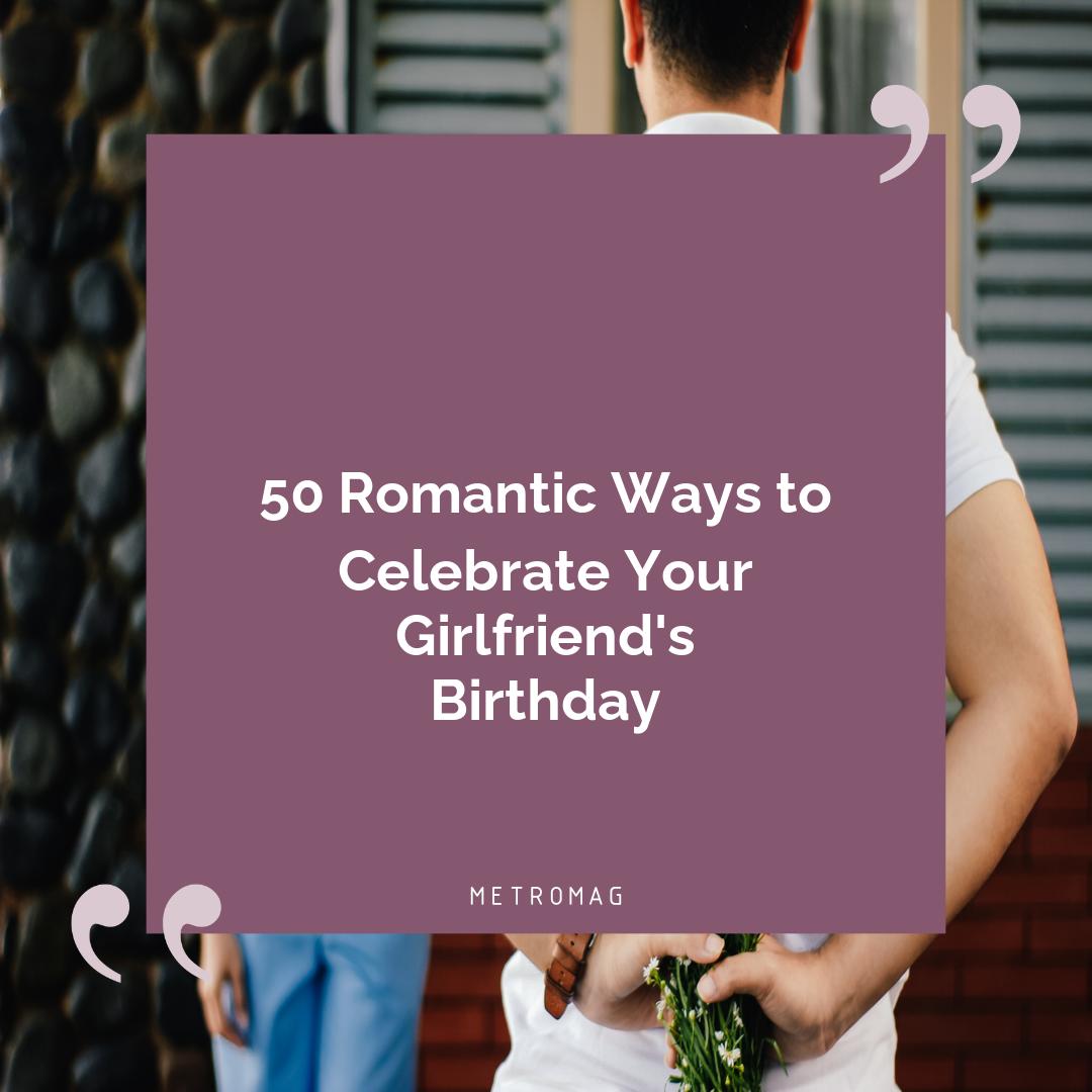 50 Romantic Ways to Celebrate Your Girlfriend's Birthday