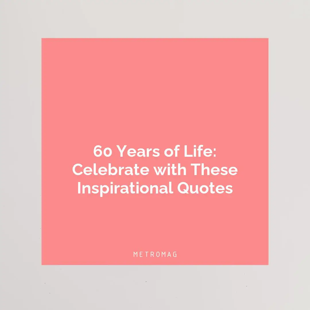 60 Years of Life: Celebrate with These Inspirational Quotes