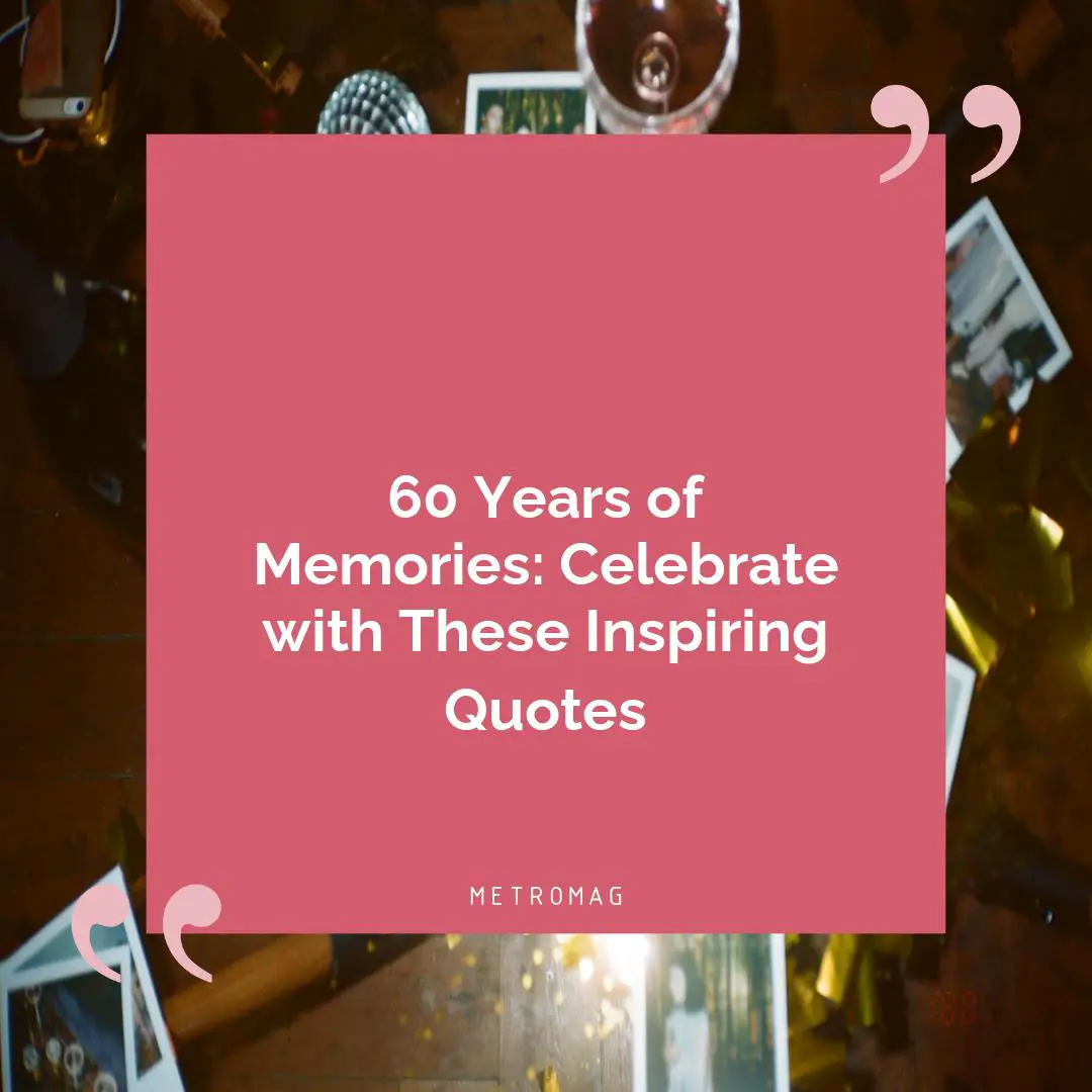 60 Years of Memories: Celebrate with These Inspiring Quotes