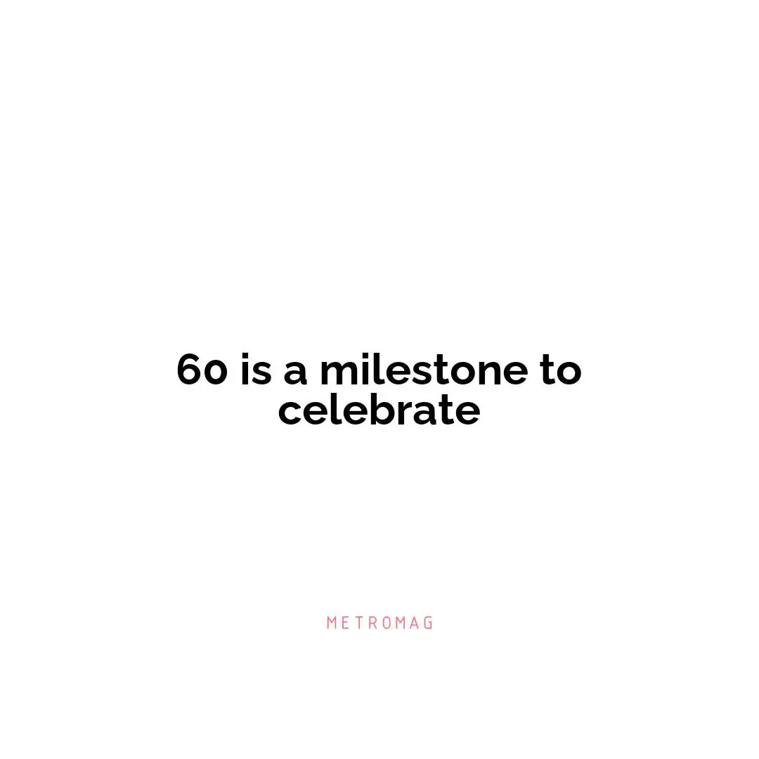 60 is a milestone to celebrate