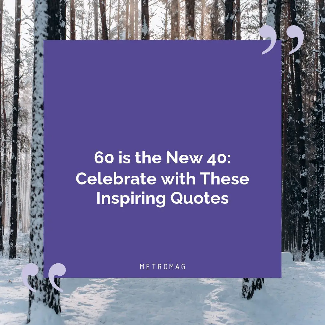 60 is the New 40: Celebrate with These Inspiring Quotes