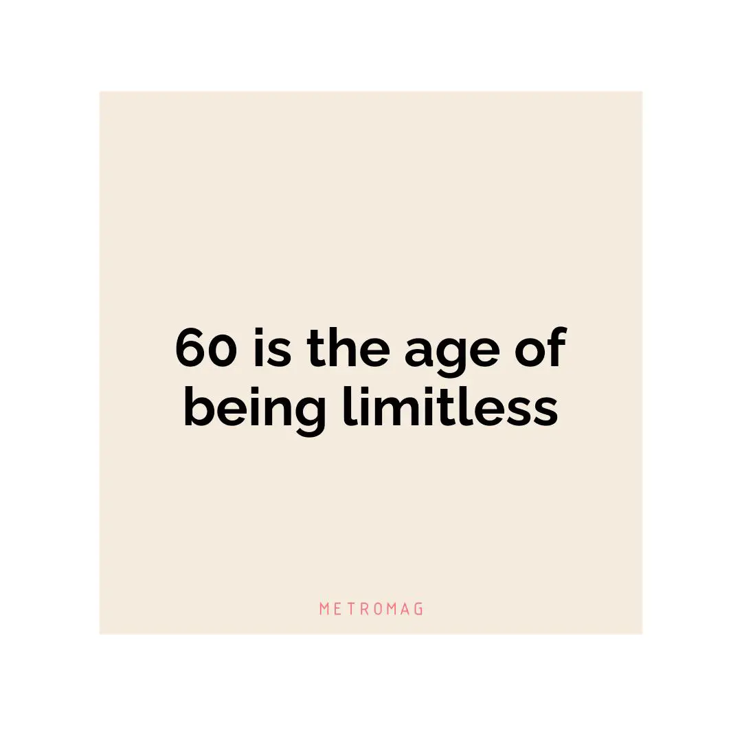 60 is the age of being limitless