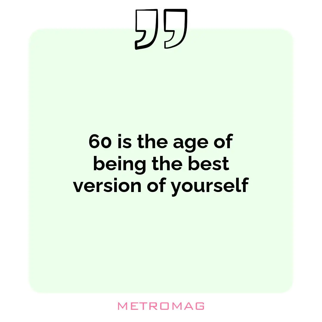 60 is the age of being the best version of yourself