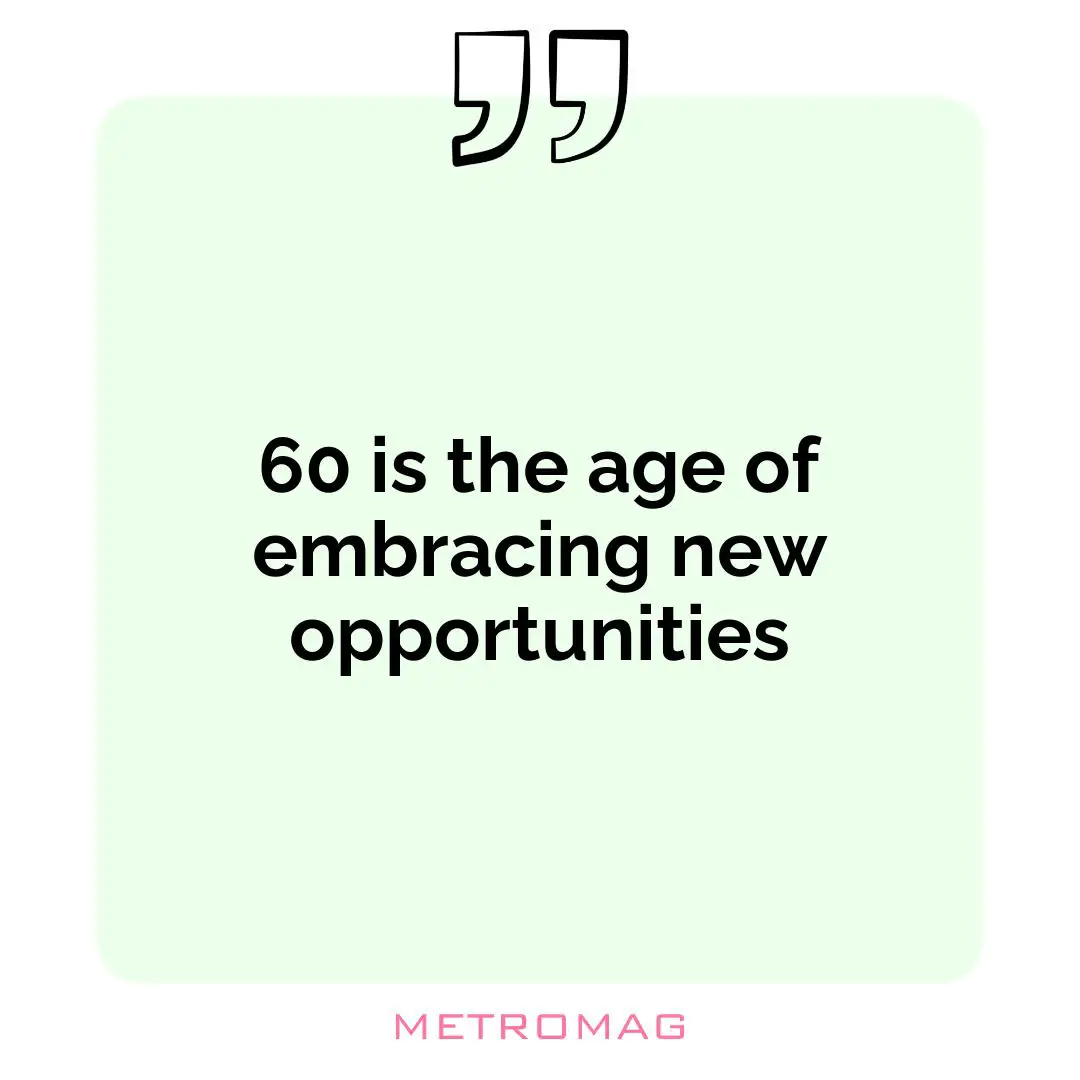 60 is the age of embracing new opportunities