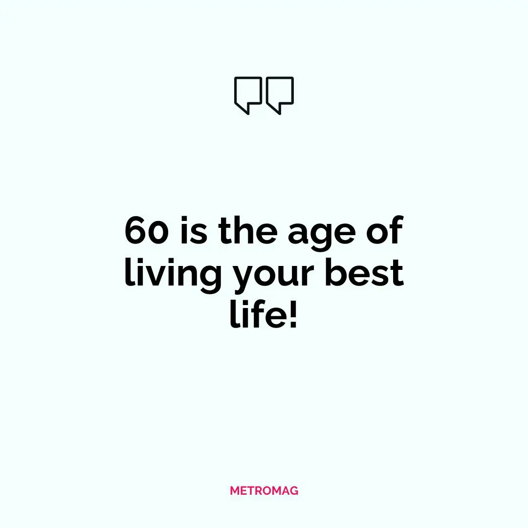 60 is the age of living your best life!