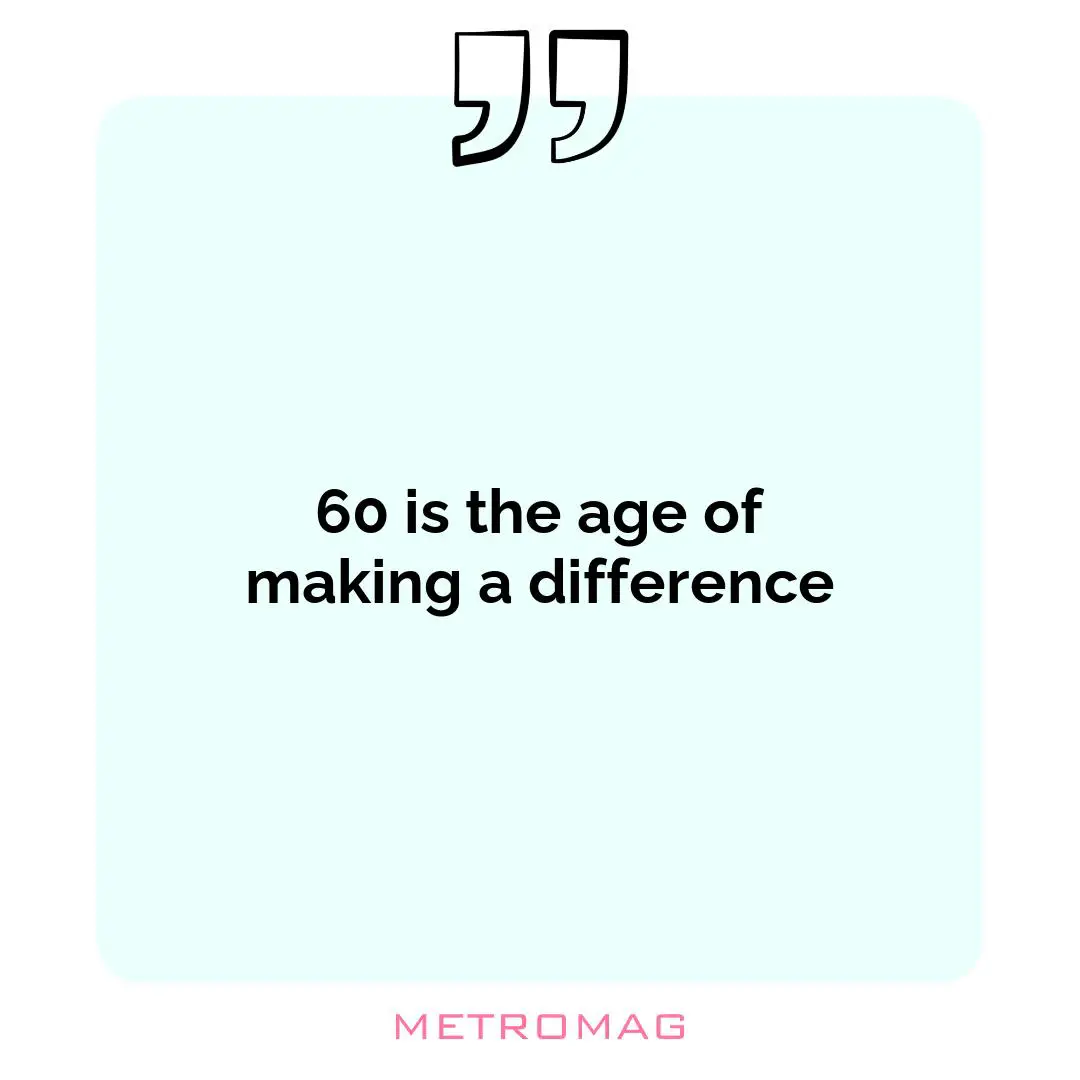 60 is the age of making a difference