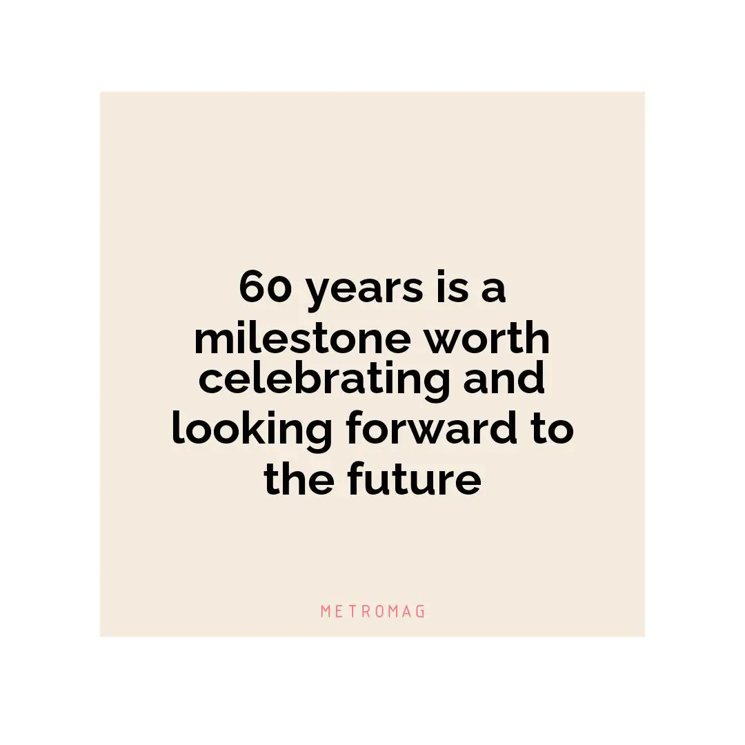 60 years is a milestone worth celebrating and looking forward to the future