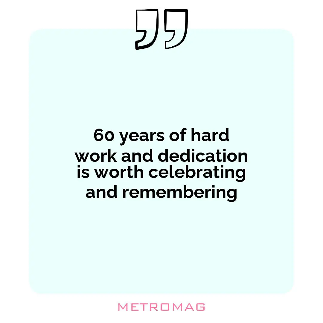 60 years of hard work and dedication is worth celebrating and remembering