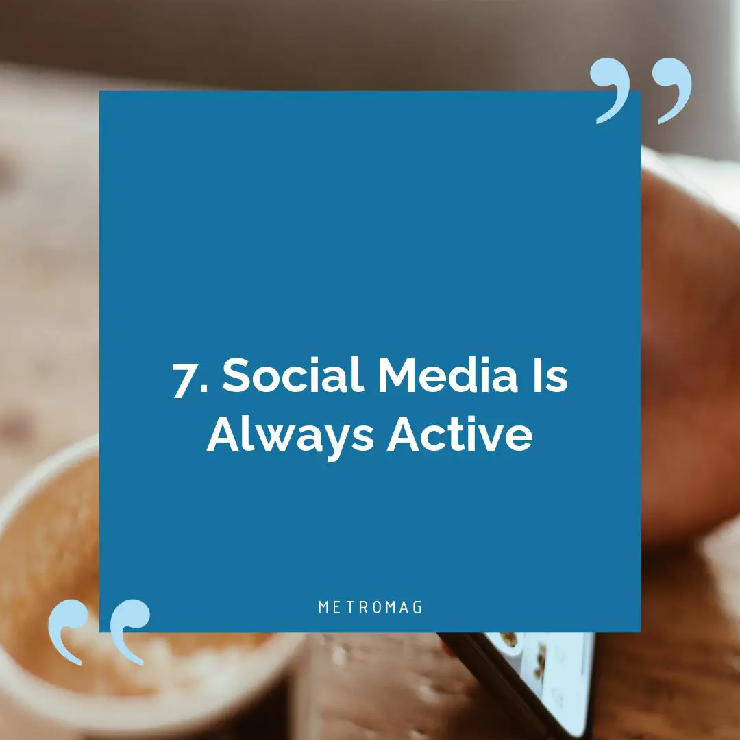 7. Social Media Is Always Active