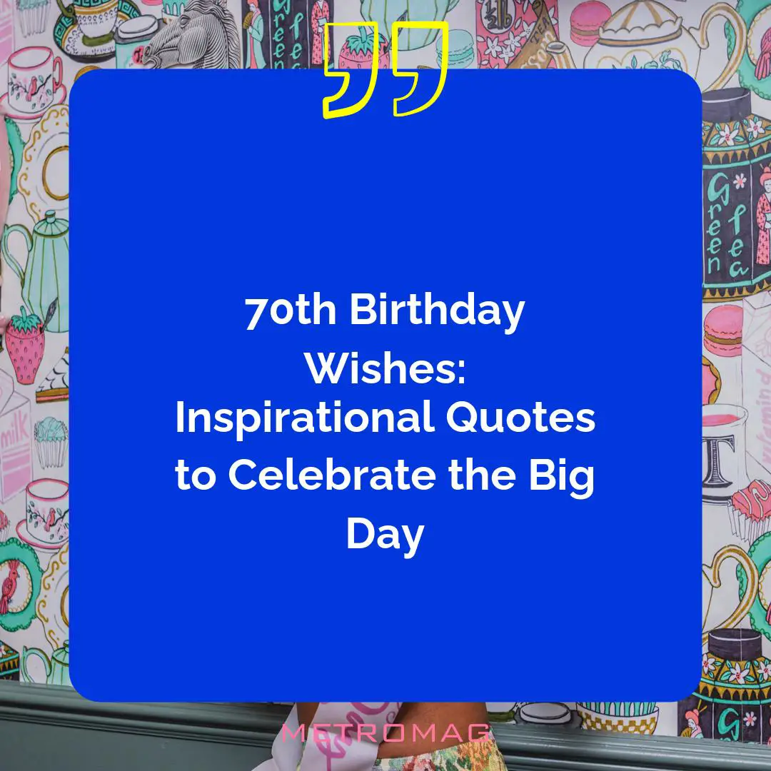 70th Birthday Wishes: Inspirational Quotes to Celebrate the Big Day