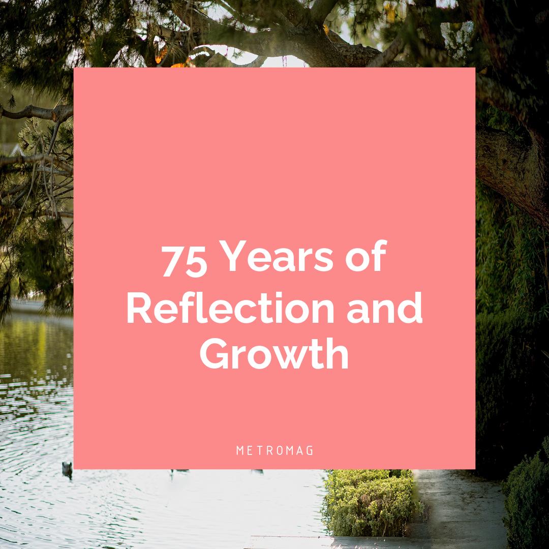 75 Years of Reflection and Growth