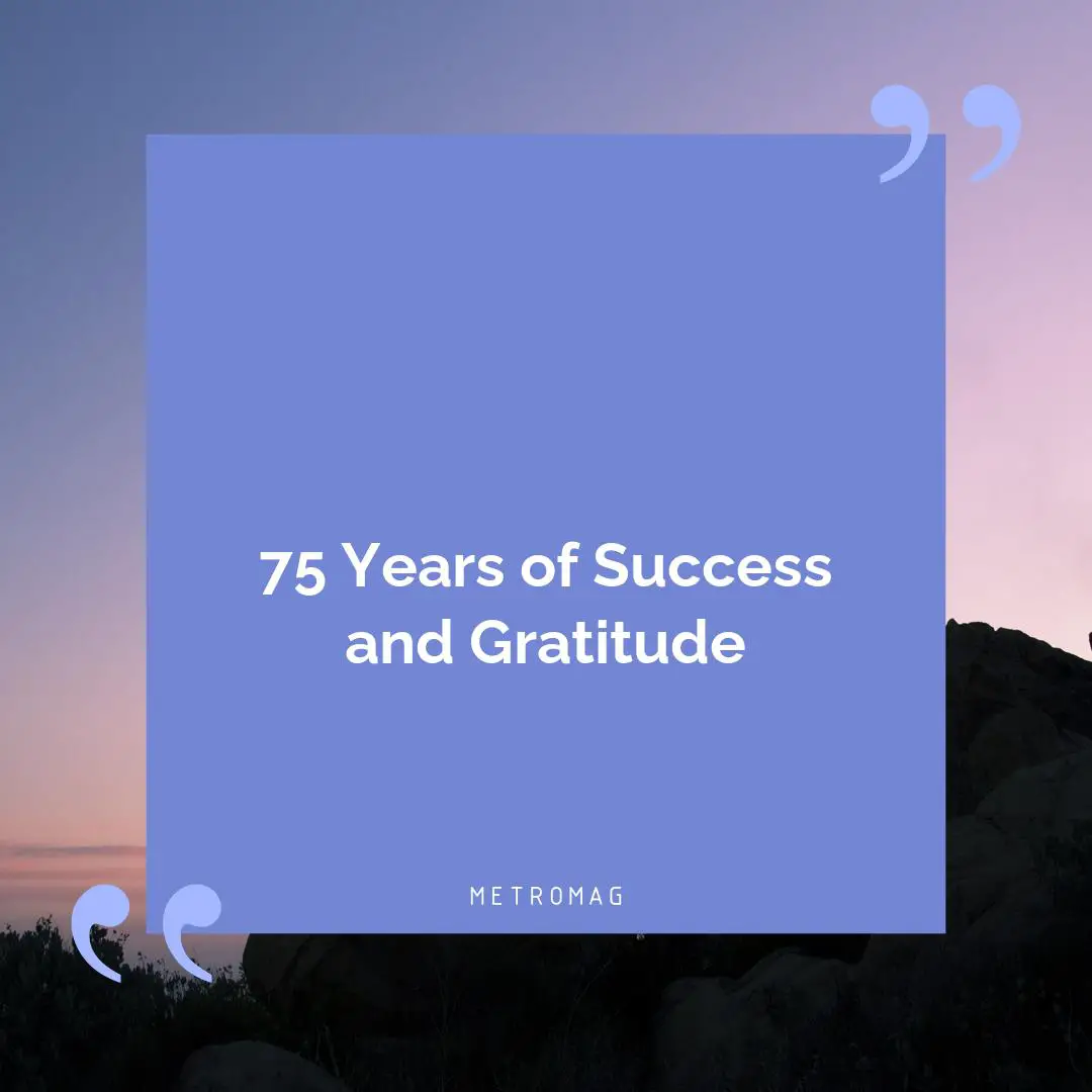 75 Years of Success and Gratitude