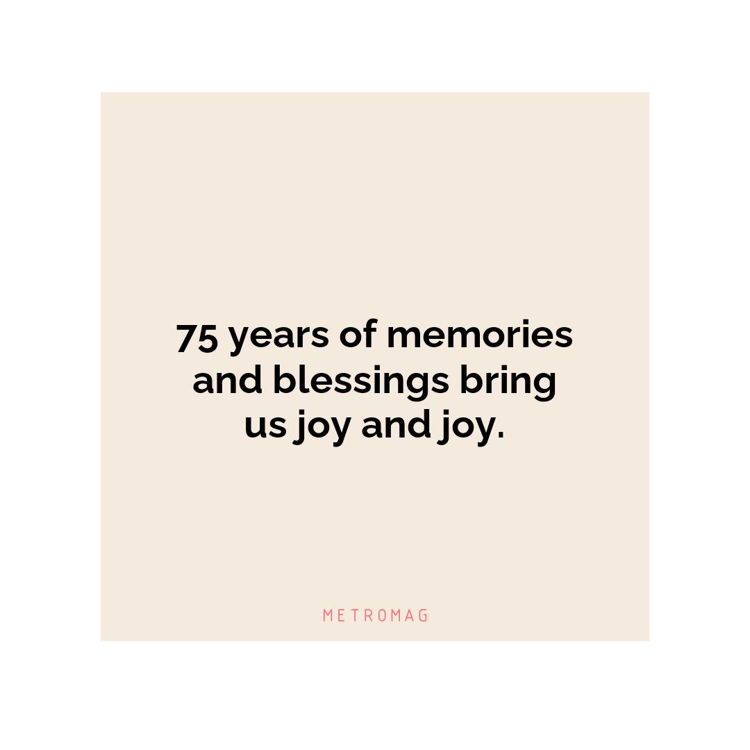75 years of memories and blessings bring us joy and joy.