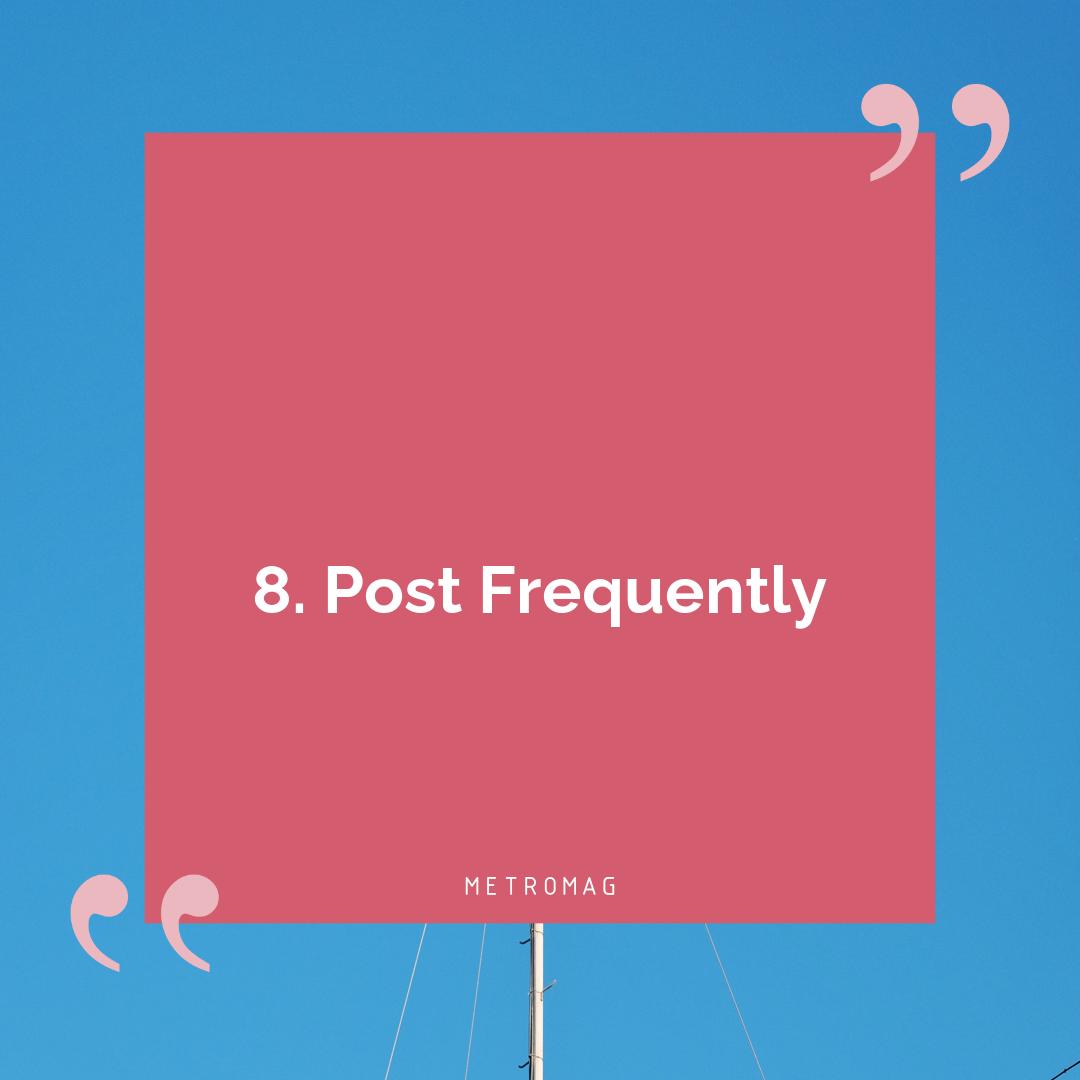 8. Post Frequently