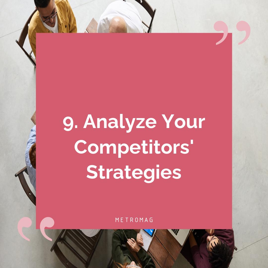 9. Analyze Your Competitors' Strategies