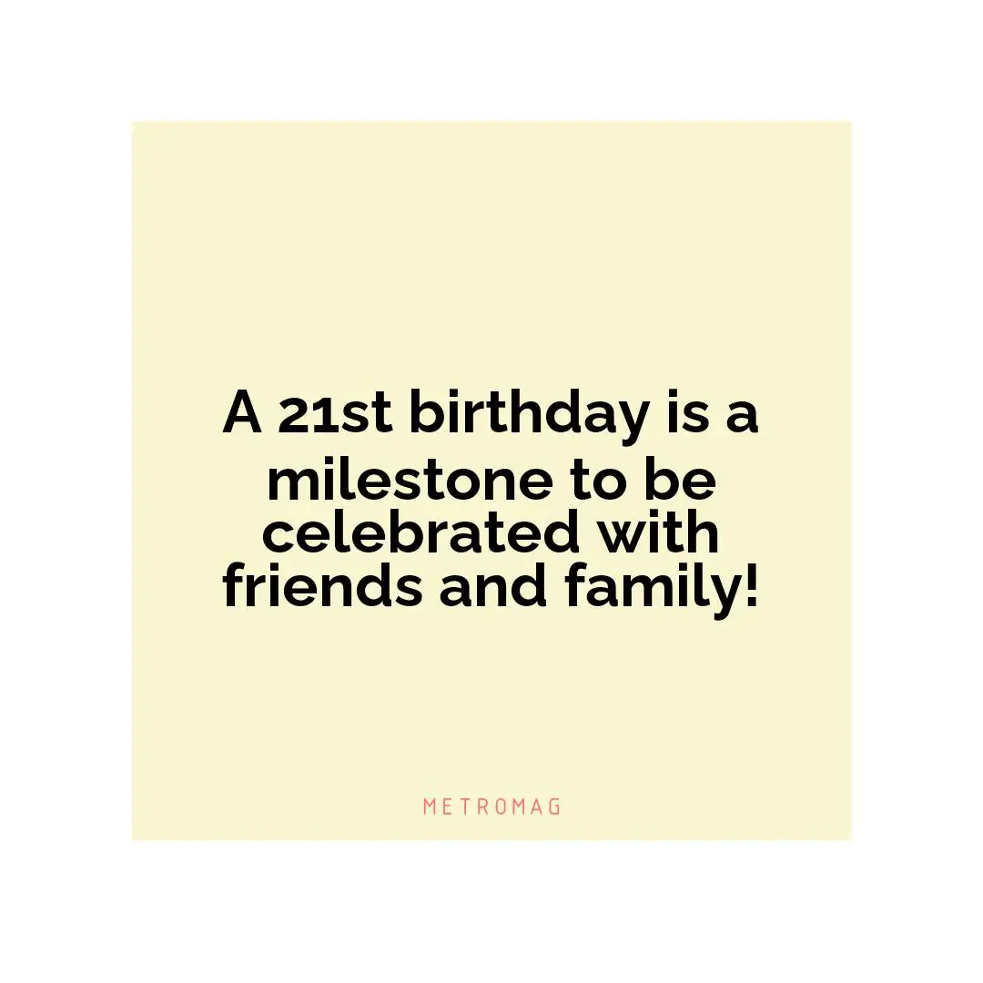 A 21st birthday is a milestone to be celebrated with friends and family!
