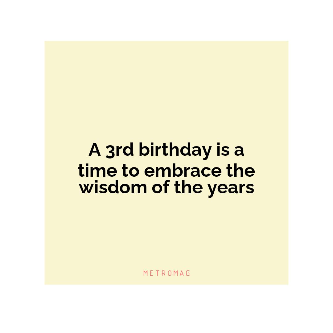 A 3rd birthday is a time to embrace the wisdom of the years