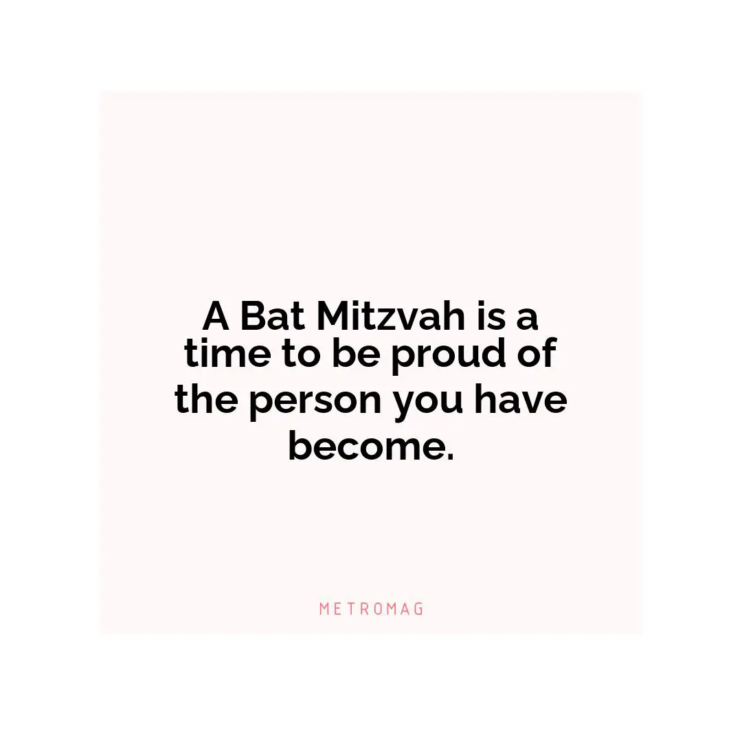 A Bat Mitzvah is a time to be proud of the person you have become.