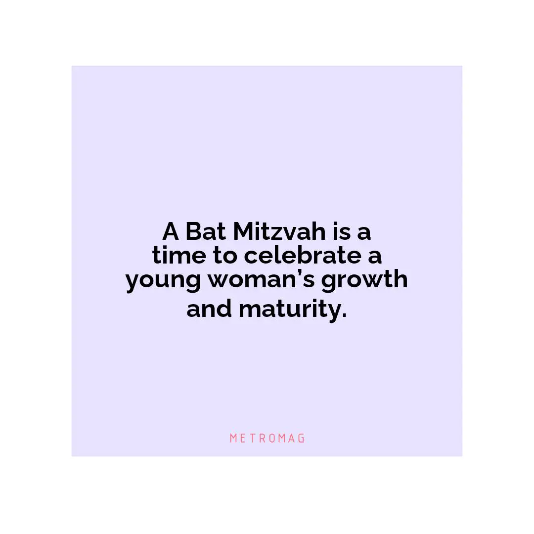 A Bat Mitzvah is a time to celebrate a young woman’s growth and maturity.