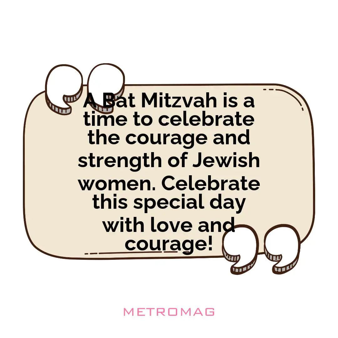 A Bat Mitzvah is a time to celebrate the courage and strength of Jewish women. Celebrate this special day with love and courage!