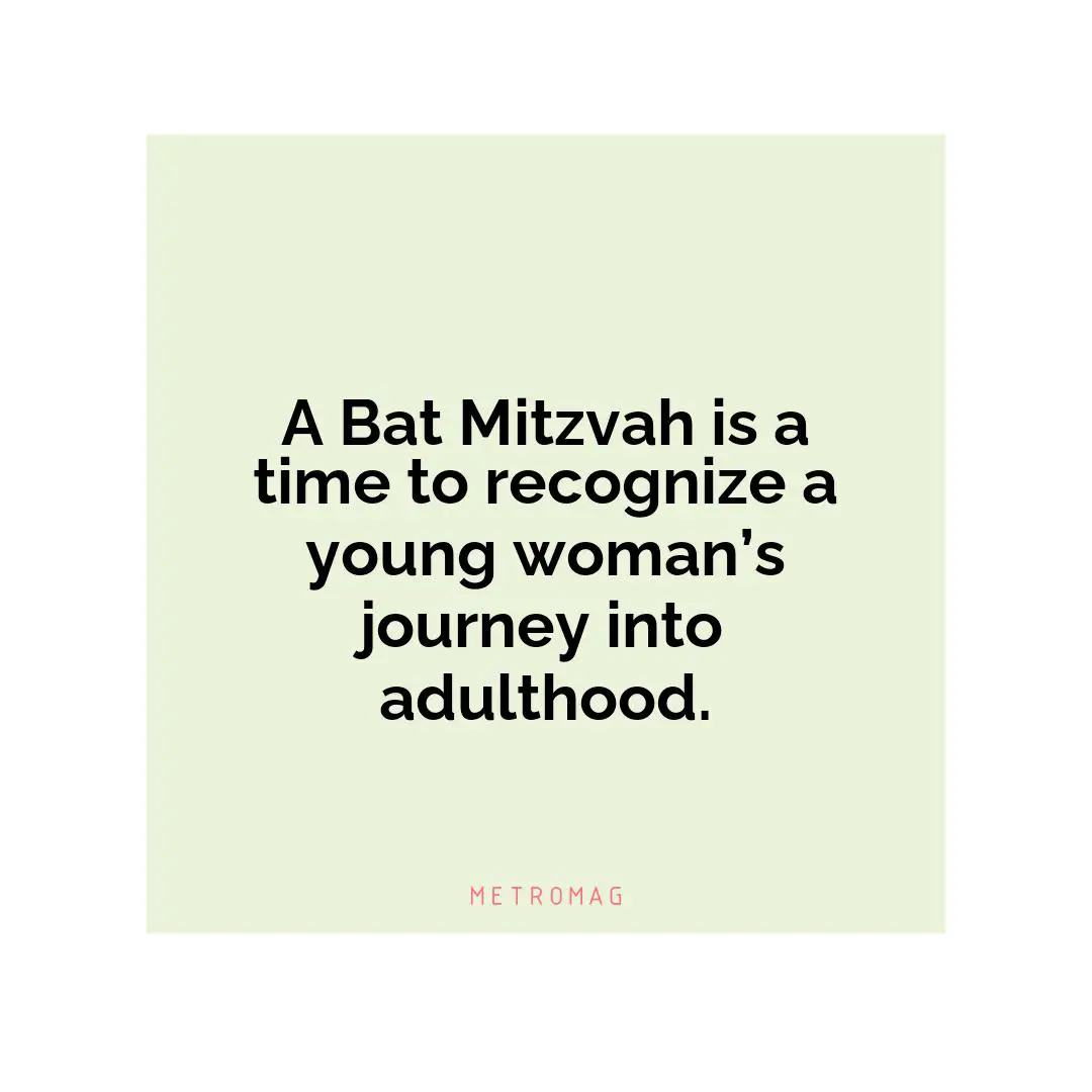 A Bat Mitzvah is a time to recognize a young woman’s journey into adulthood.