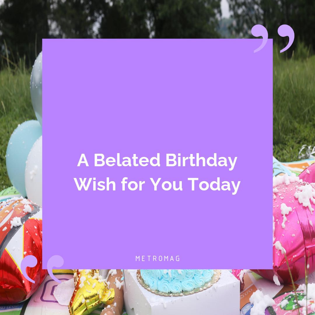 A Belated Birthday Wish for You Today