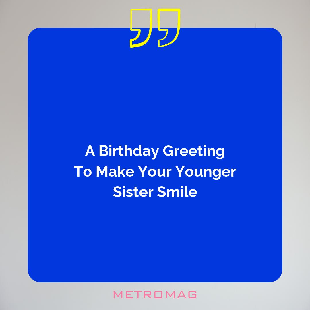 A Birthday Greeting To Make Your Younger Sister Smile