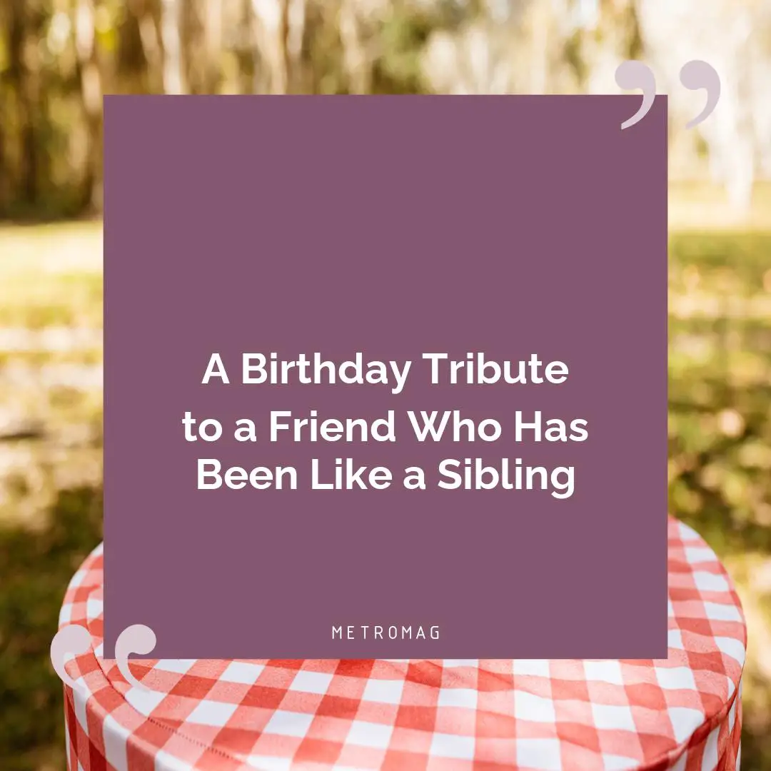 A Birthday Tribute to a Friend Who Has Been Like a Sibling